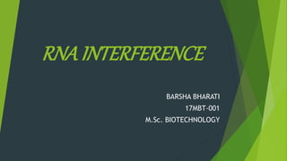 RNA INTERFERENCE
BARSHA BHARATI
17MBT-001
M.Sc. BIOTECHNOLOGY
 