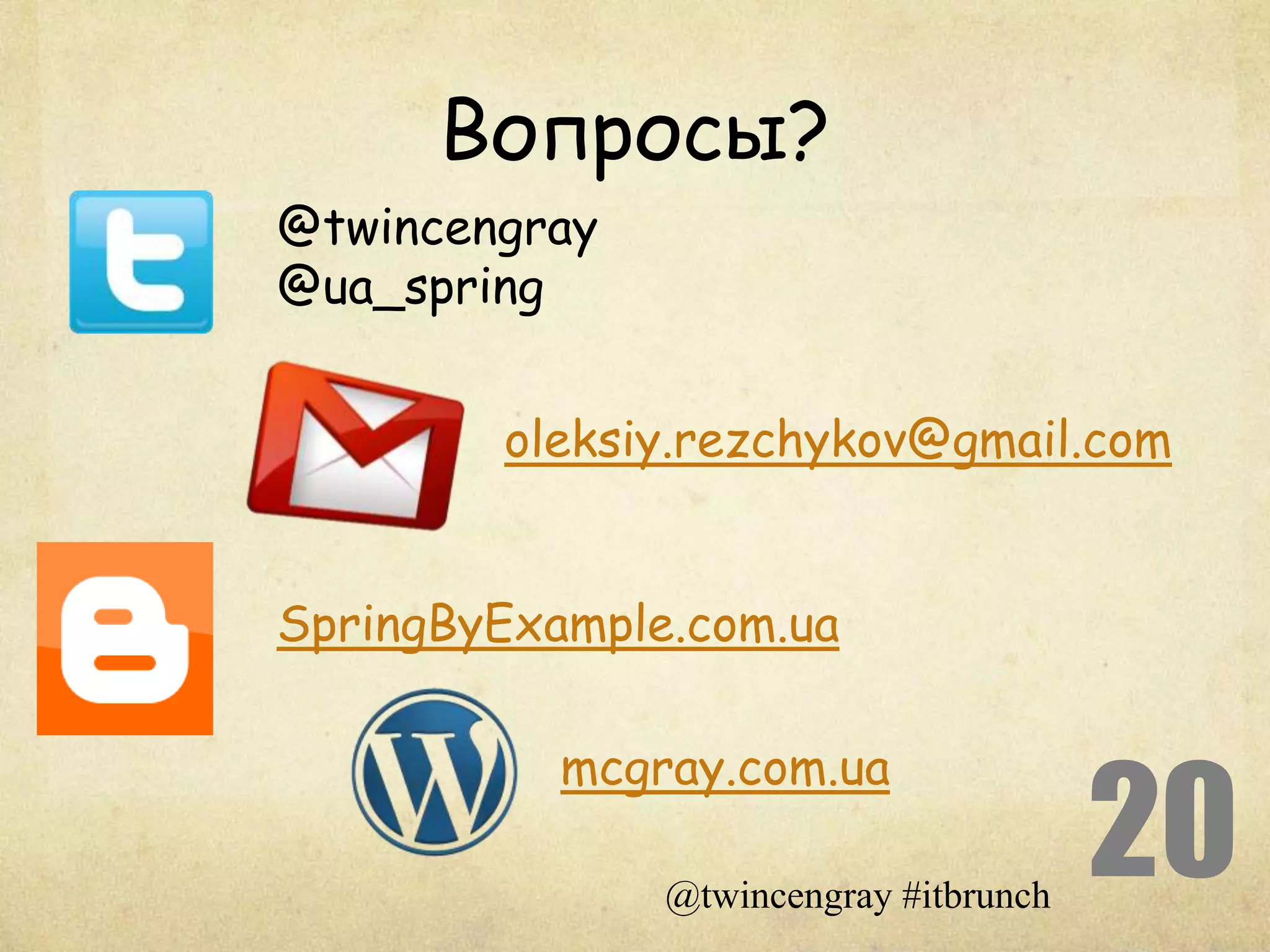 Вопросы?
@twincengray
@ua_spring


        oleksiy.rezchykov@gmail.com


SpringByExample.com.ua

           mcgray.com.ua

               @twincengray #itbrunch
                                        20
 