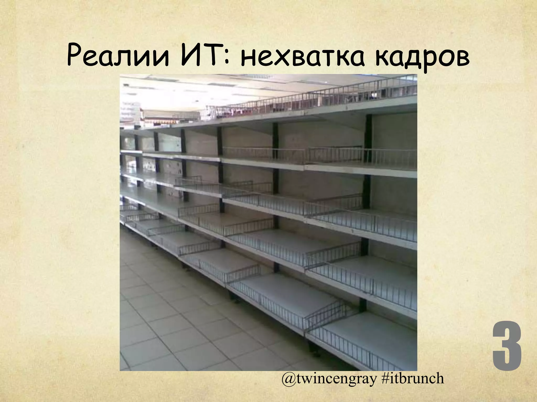 Реалии ИТ: нехватка кадров




             @twincengray #itbrunch
                                      3
 