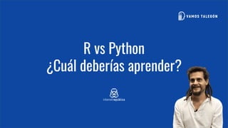 R vs Python
¿Cuál deberías aprender?
 