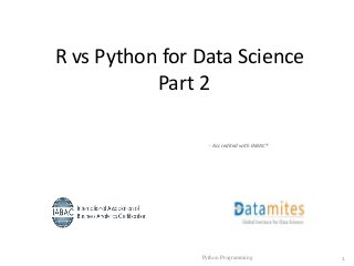 - Accredited with IABAC®
Python Programming 1
R vs Python for Data Science
Part 2
 