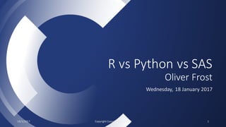 R vs Python vs SAS
Oliver Frost
Wednesday, 18 January 2017
18/1/2017 Copyright Consolidata Ltd 2017 1
 