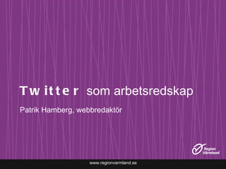 Twitter  som arbetsredskap ,[object Object],www.regionvarmland.se 