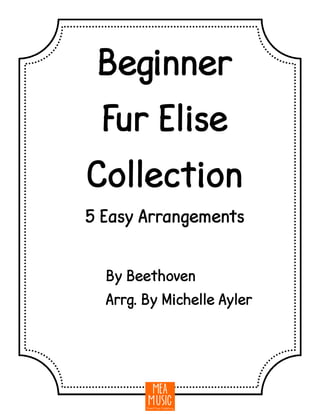 By Beethoven
Arrg. By Michelle Ayler
5 Easy Arrangements
Beginner
Fur Elise
Collection
 