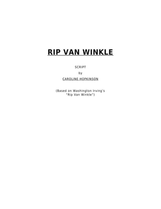 RIP VAN WINKLE
SCRIPT
by
CAROLINE HOPKINSON

(Based on Washington Irving’s
“Rip Van Winkle”)

 