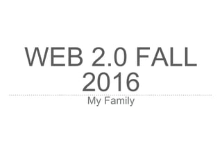 WEB 2.0 FALL
2016My Family
 