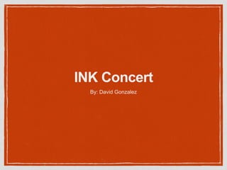 INK Concert
By: David Gonzalez
 