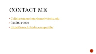  Colinlastname@marianuniversity.edu 
 (920)904-9999 
 https://www.linkedin.com/profile/ 
