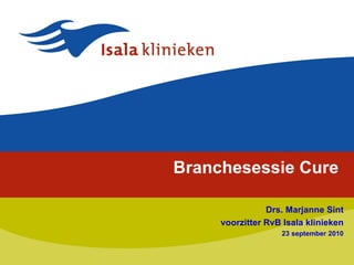 Branchesessie Cure Drs. Marjanne Sint voorzitter RvB Isala klinieken 23 september 2010 