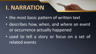 I. NARRATION
• the most basic pattern of written text
• describes how, when, and where an event
or occurrence actually happened
• used to tell a story or focus on a set of
related events
 