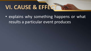 VI. CAUSE & EFFECT
• explains why something happens or what
results a particular event produces
 