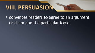 VIII. PERSUASION
• convinces readers to agree to an argument
or claim about a particular topic.
 