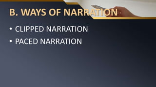 B. WAYS OF NARRATION
• CLIPPED NARRATION
• PACED NARRATION
 