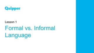 Lesson 1
Formal vs. Informal
Language
 