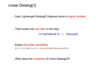 Linear Datalog[9]


  ¡ Goal: Lightweight Datalog[9] fragment which is highly tractable



  ¡ There exists only one atom ...
