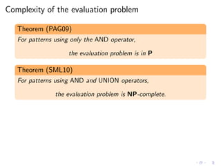 Complexity of the evaluation problem
Theorem (PAG09)
For patterns using only the AND operator,
the evaluation problem is in P
Theorem (SML10)
For patterns using AND and UNION operators,
the evaluation problem is NP-complete.
 