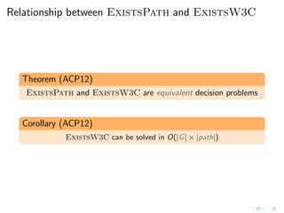 Relationship between ExistsPath and ExistsW3C
Theorem (ACP12)
ExistsPath and ExistsW3C are equivalent decision problems
Corollary (ACP12)
ExistsW3C can be solved in O(|G| × |path|)
 