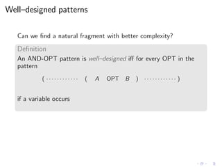 Well–designed patterns
Can we ﬁnd a natural fragment with better complexity?
Deﬁnition
An AND-OPT pattern is well–designed...