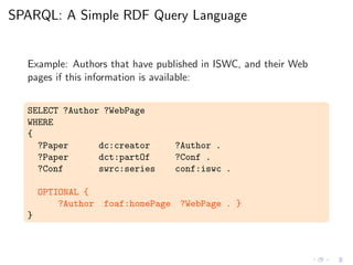 SPARQL: A Simple RDF Query Language
Example: Authors that have published in ISWC, and their Web
pages if this information ...