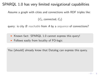 SPARQL 1.0 has very limited navigational capabilities
Assume a graph with cities and connections with RDF triples like:
(C...