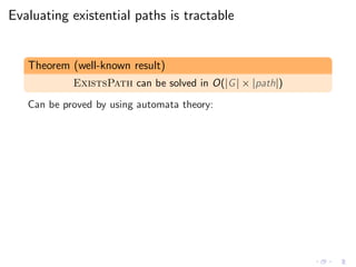 Evaluating existential paths is tractable
Theorem (well-known result)
ExistsPath can be solved in O(|G| × |path|)
Can be p...