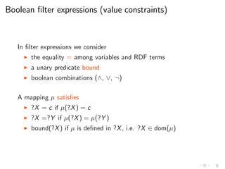 Boolean ﬁlter expressions (value constraints)
In ﬁlter expressions we consider
◮ the equality = among variables and RDF te...