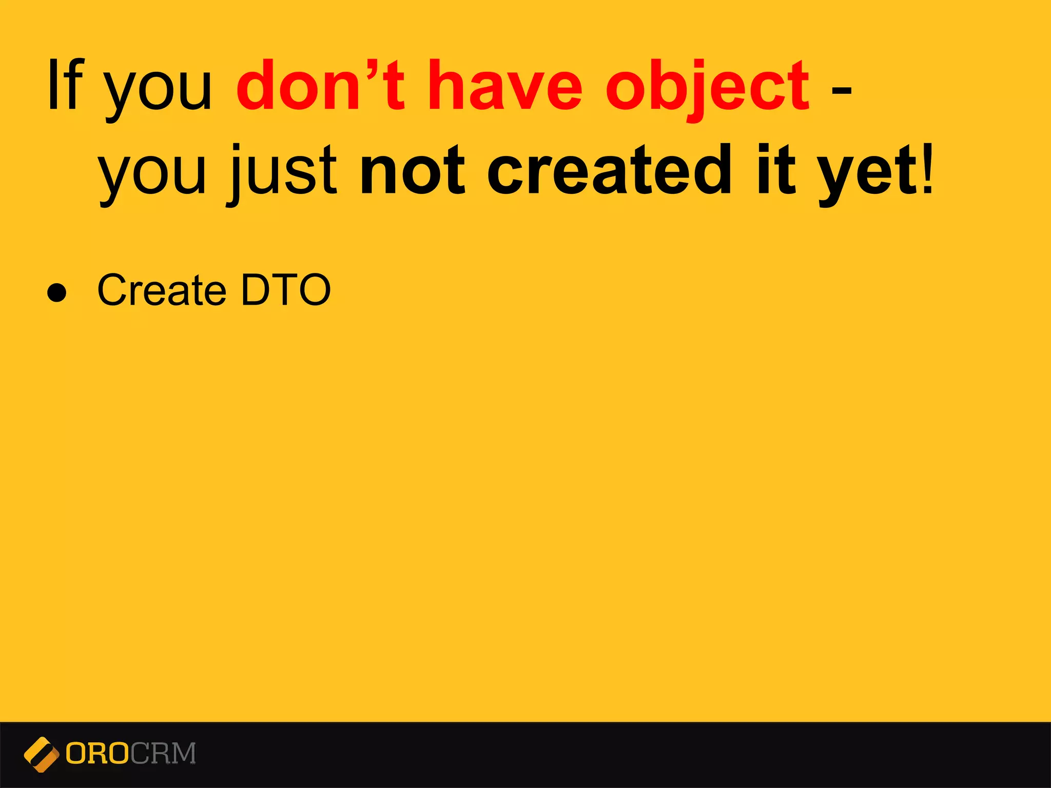 Presentation title here
If you don’t have object -
you just not created it yet!
● Create DTO
 