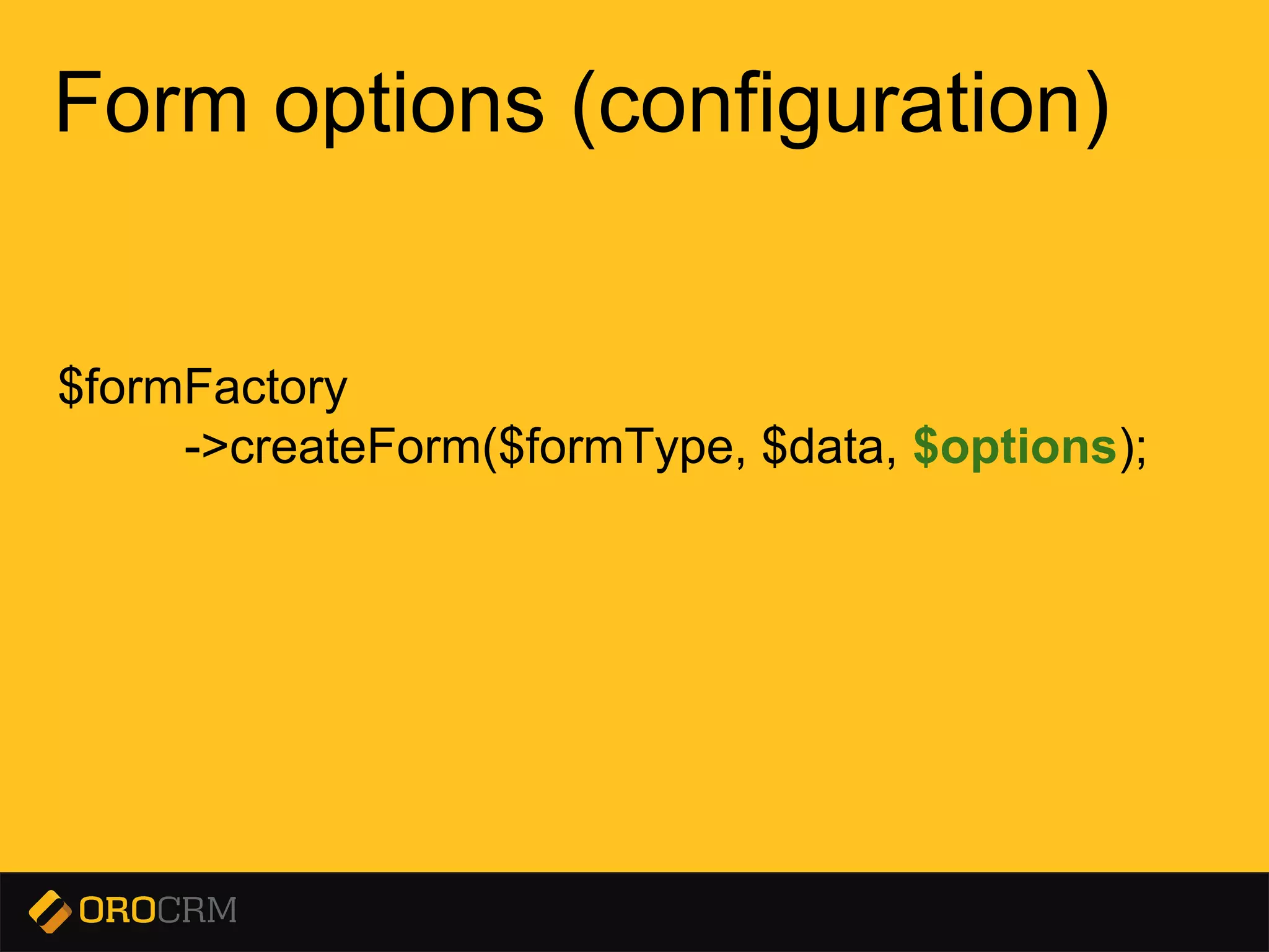 Presentation title here
$formFactory
->createForm($formType, $data, $options);
Form options (configuration)
 