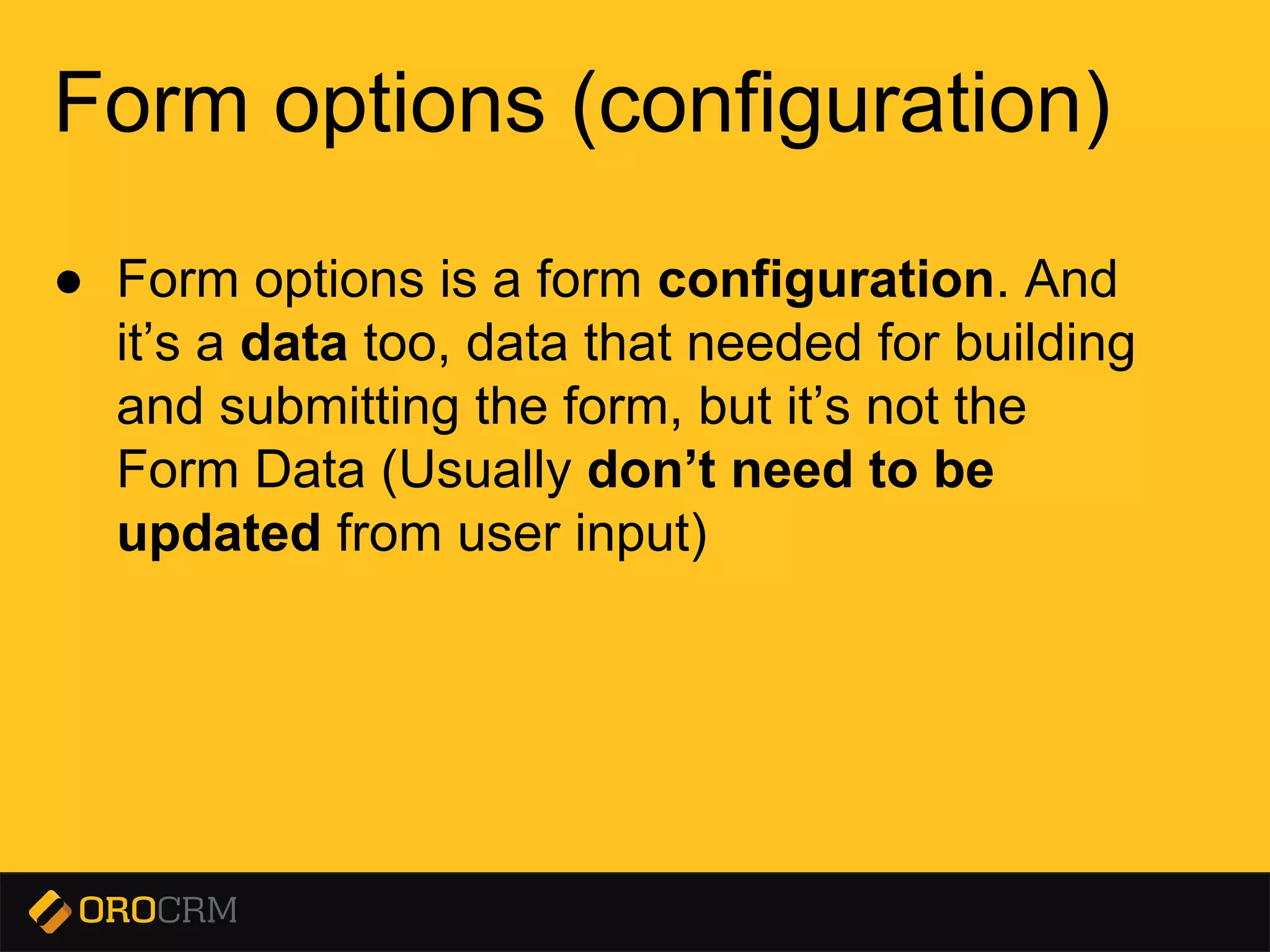 Presentation title here
Form options (configuration)
● Form options is a form configuration. And
it’s a data too, data that needed for building
and submitting the form, but it’s not the
Form Data (Usually don’t need to be
updated from user input)
 