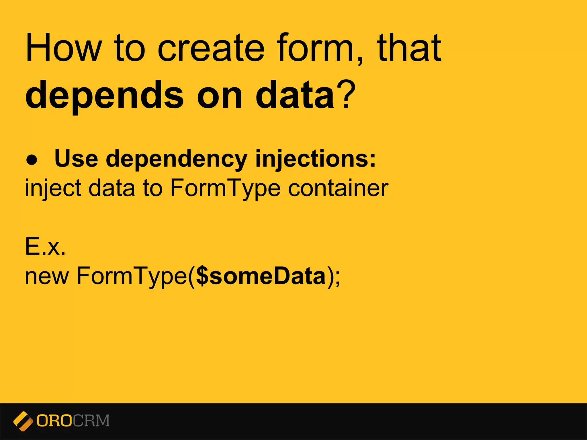 Presentation title here
How to create form, that
depends on data?
● Use dependency injections:
inject data to FormType container
E.x.
new FormType($someData);
 