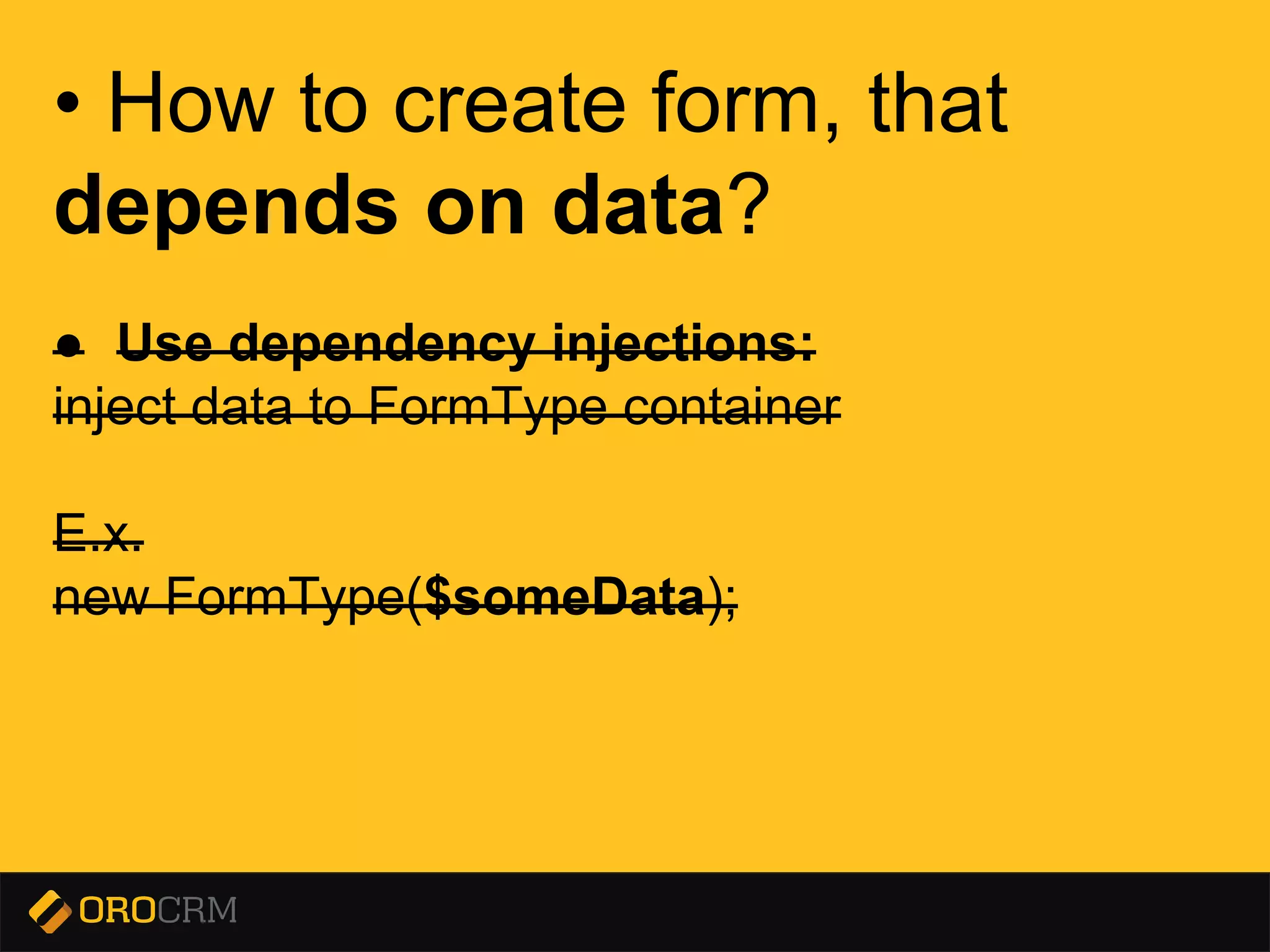 Presentation title here
• How to create form, that
depends on data?
● Use dependency injections:
inject data to FormType container
E.x.
new FormType($someData);
 