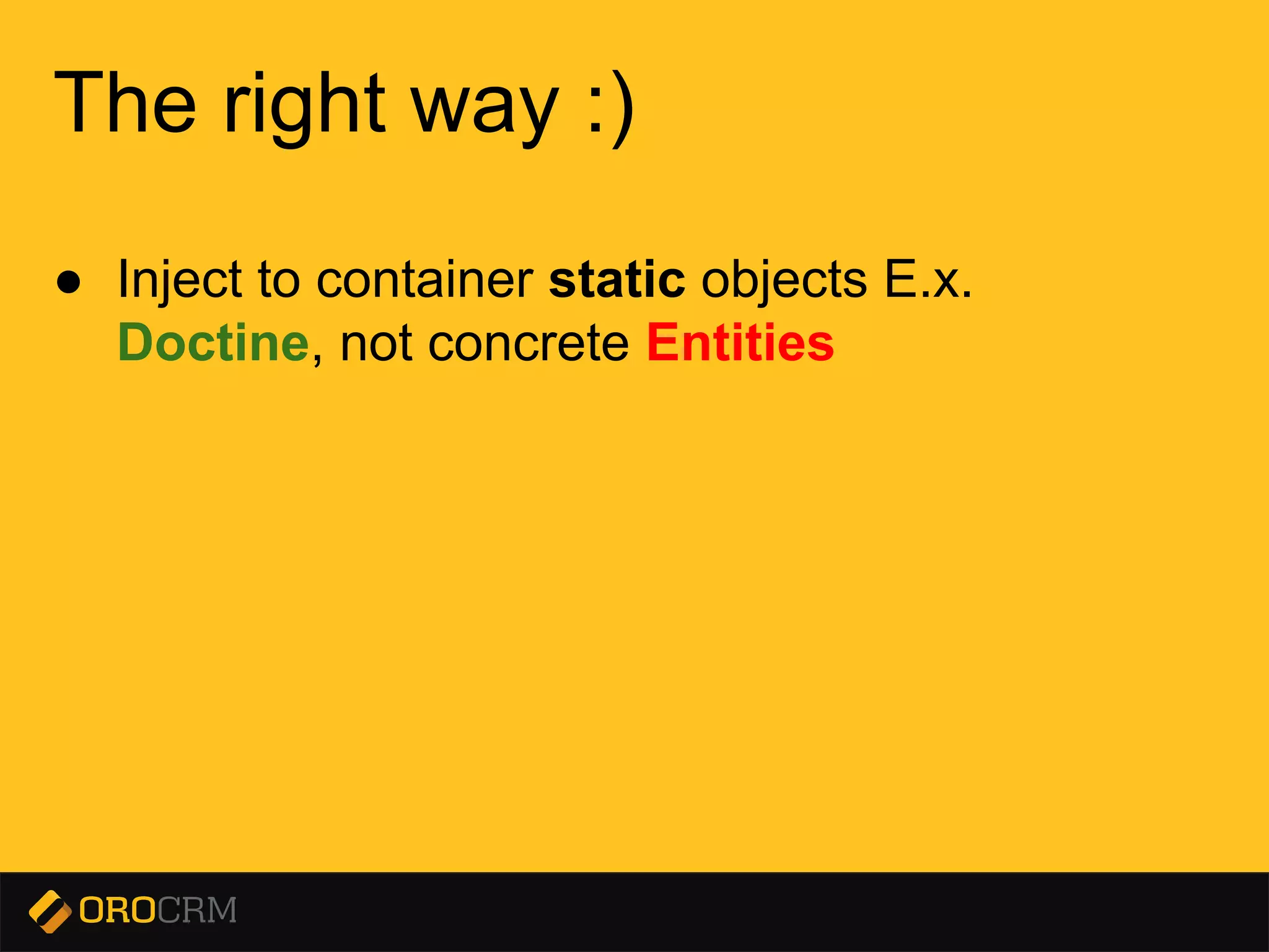 Presentation title here
The right way :)
● Inject to container static objects E.x.
Doctine, not concrete Entities
 