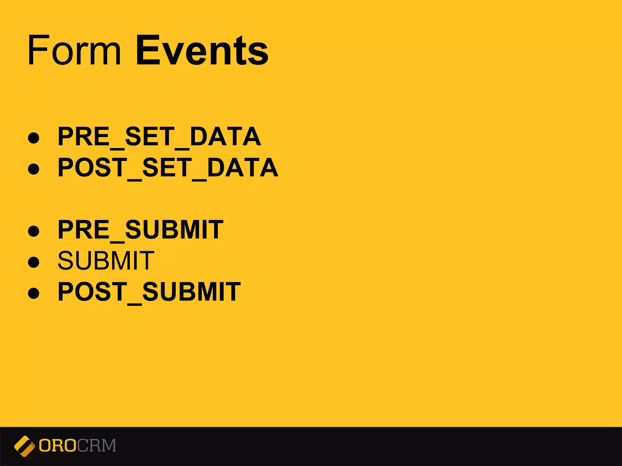Presentation title here
Form Events
● PRE_SET_DATA
● POST_SET_DATA
● PRE_SUBMIT
● SUBMIT
● POST_SUBMIT
 