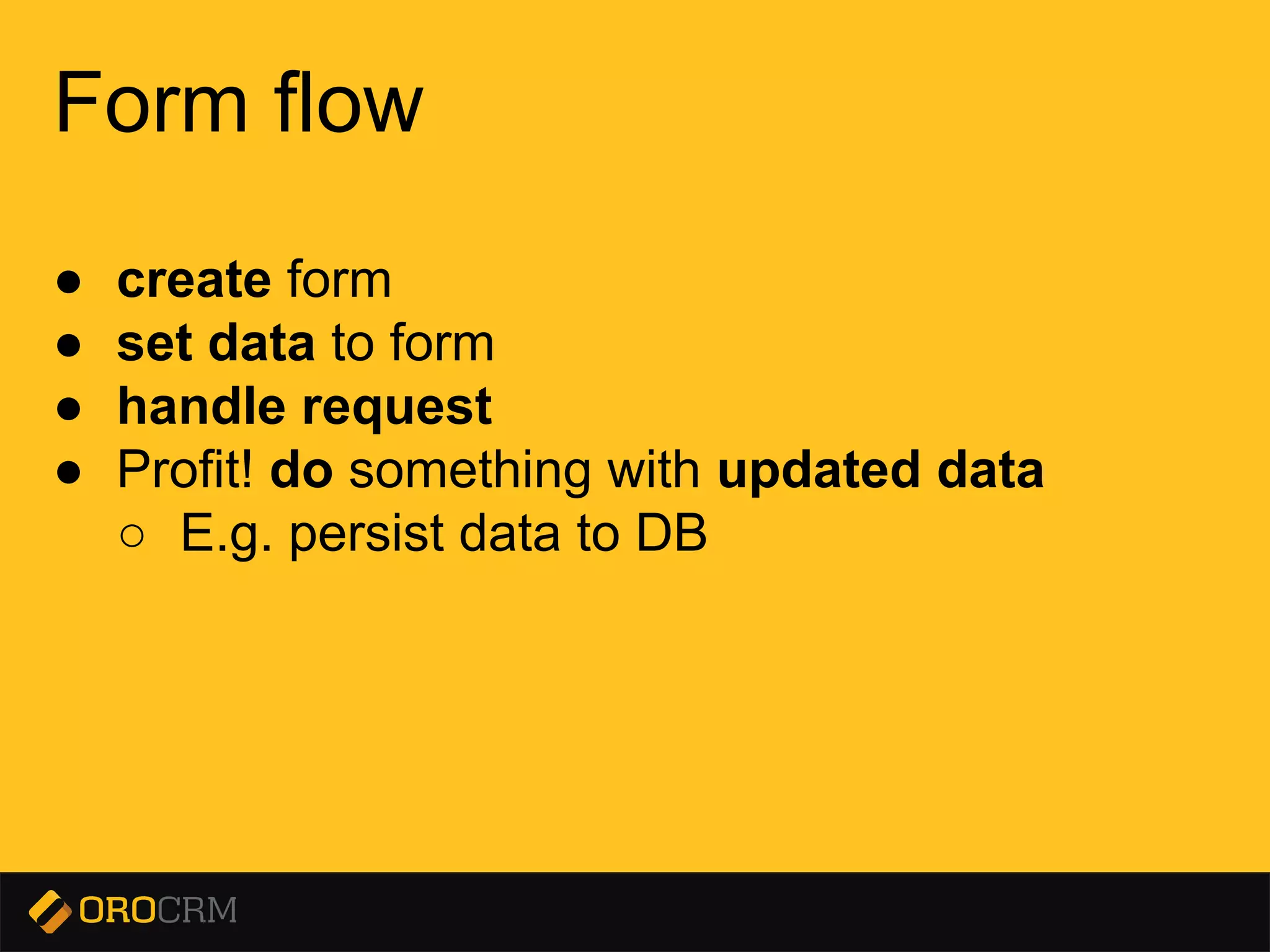 Presentation title here
Form flow
● create form
● set data to form
● handle request
● Profit! do something with updated data
○ E.g. persist data to DB
 
