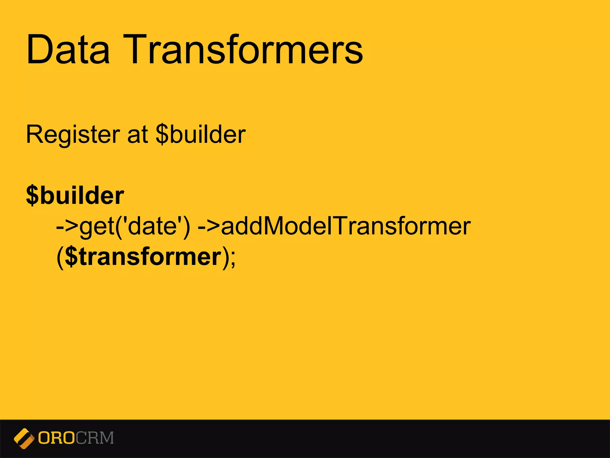 Presentation title here
Data Transformers
Register at $builder
$builder
->get('date') ->addModelTransformer
($transformer);
 