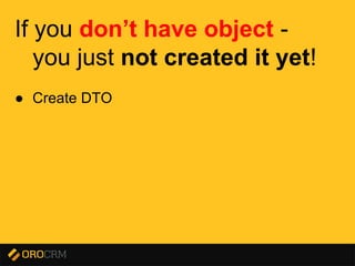 Presentation title here
If you don’t have object -
you just not created it yet!
● Create DTO
 