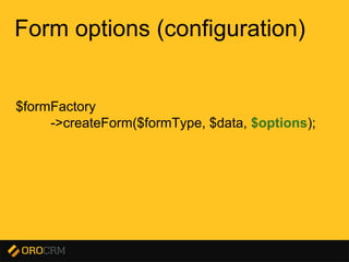 Presentation title here
$formFactory
->createForm($formType, $data, $options);
Form options (configuration)
 