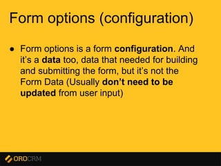 Presentation title here
Form options (configuration)
● Form options is a form configuration. And
it’s a data too, data that needed for building
and submitting the form, but it’s not the
Form Data (Usually don’t need to be
updated from user input)
 