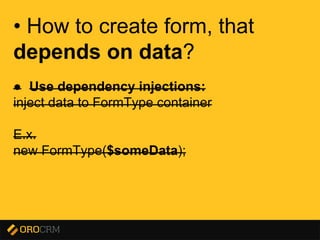 Presentation title here
• How to create form, that
depends on data?
● Use dependency injections:
inject data to FormType container
E.x.
new FormType($someData);
 