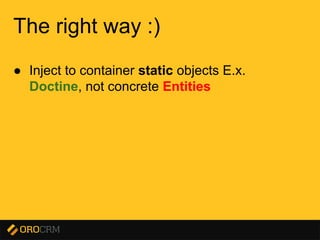 Presentation title here
The right way :)
● Inject to container static objects E.x.
Doctine, not concrete Entities
 