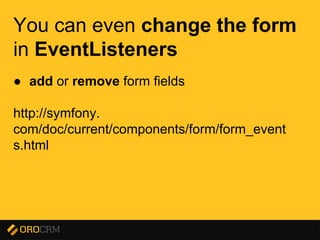 Presentation title here
You can even change the form
in EventListeners
● add or remove form fields
http://symfony.
com/doc/current/components/form/form_event
s.html
 