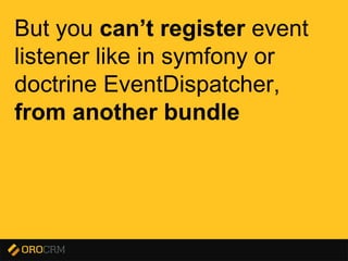 Presentation title here
But you can’t register event
listener like in symfony or
doctrine EventDispatcher,
from another bundle
 
