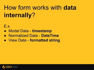 Presentation title here
How form works with data
internally?
E.x.
● Model Data - timestamp
● Normalized Data - DateTime
● View Data - formatted string
 