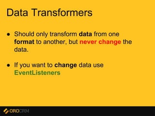 Presentation title here
Data Transformers
● Should only transform data from one
format to another, but never change the
data.
● If you want to change data use
EventListeners
 