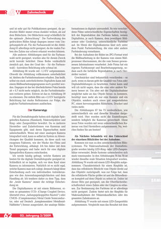 Zahntechnik




 und ist sehr gut für Publikationen geeignet, da ge-       formationen in digitale umwandelt. So wie verschie-
 druckte Bilder immer etwas dunkler wirken, als auf        dene Filme unterschiedliche Eigenschaften bezüg-
 dem Bildschirm. Der Bildschirm sorgt schließlich für      lich der Reproduktion des Farbtons haben, weisen
 die optimale „Beleuchtung“. Die Farbwirkung des           Digitalfotos, je nach Kamera, dem jeweiligen Bild-
 gedruckten Bildes hängt dagegen immer vom Um-             sensor oder Gerätetyp, unterschiedliche Farbtöne
 gebungslicht ab. Für die Farbauswahl ist die Abbil-       auf. Im Menü der Digitalkameras lässt sich unter
 dung 61 allerdings nicht geeignet, da die realen Far-     dem Punkt Farbeinstellung, die eine oder andere
 ben des Zahns nur schwer erkannt werden können.           Farbänderung vornehmen.
     Alle anderen Abbildungen sind für die Farbaus-           Bei der Aufnahme der Bilder im JPG-Format wird
 wahl nicht geeignet, wurden also für diesen Zweck         die Bildbearbeitung in der Kamera vom einem Bild-
 nicht korrekt belichtet. Diese Reihe verdeutlicht         prozessor übernommen, der die vom Sensor gewon-
 ziemlich gut, dass der Grad der – für die Farbaus-        nenen Informationen verarbeitet. Jede Firma hat ein
 wahl – korrekten Belichtung sehr schmal ist.              eigenes Farbkonzept und Bearbeitungsprinzip, so-
     Abbildung 66 wurde mit -1,3 EV aufgenommen.           dass auch die farbliche Reproduktion je nach Her-
 Obwohl die Abbildung vollkommen unterbelichtet            steller variiert.
 ist, bleiben die Farbinformationen erhalten. Das heißt,      Geschmäcker sind bekanntlich verschieden – so
 selbst ein stark unterbelichtetes Digitalfoto kann mit    auch, wenn es darum geht die Qualität von Fotos oder
 einem Bildbearbeitungsprogramm noch gerettet wer-         Digitalabbildungen zu beurteilen. Daher kann und
 den. Dagegen ist das bei überbelichteten Fotos bereits    will ich nicht sagen, dass die eine oder andere Ka-
 ab + 0,7 nicht mehr möglich, da die Farbinformatio-       mera besser ist. Um aber mit der Digitalaufnahme
 nen verloren gehen. Extrem ist das in Abbildung 59        möglichst nahe an das Objekt heran zu kommen,
 zu erkennen. Die mittels Blitz um +1,0 EV korrigierte     benötigt man mehr als nur eine Kamera und ein
 Belichtung hat starke Reflexionen zur Folge, die          Objektiv, sondern auch einen gut ausgestatteten
 jegliche Farbinformationen auslöschen.                    PC, einen hervorragenden Bildschirm, Drucker und
                                                           vieles mehr.
                   Der Kameratyp                              Die Abbildungen 67 bis 75 verdeutlichen, wie
                                                           unterschiedlich ein und dieselbe Situation darge-
    Für die Dentalfotografie haben sich digitale Spie-     stellt wird. Hier wurden nicht die Einstellungen,
 gelreflex-Kameras (Standard), Makroobjektive und          sondern lediglich die Kameras gewechselt. Diese
 Ring- oder Zangenblitze bewährt. Da es mehrere            neun Fotos wurden mit neun unterschiedlichen Ka-
 Hersteller- und Zulieferfirmen von Kameras und            meras von fünf Herstellern aufgenommen. Na, wel-
 Equipments gibt, sind deren Eigenschaften meist           ches finden Sie am besten?
 unterschiedlich. Wenn mit einer analogen Kamera
 fotografiert wird, kann es selbst im System zu Abwei-        Als Nächstes behandeln wir den Unterschied
 chungen der Qualität kommen, da diese auch von            der einzelnen Blitzlichter bei der Aufnahme.
 exogenen Faktoren, wie der Marke des Films und               Kommen wir nun zu den unterschiedlichen Blitz-
 der Entwicklung, abhängt. Ich bin daher mit dem           systemen. Für Makroaufnahmen der Dentalfoto-
 Trend gegangen und habe mich für eine digitale            grafie werden häufig LED-Ring- oder LED-Zangen-
 Spiegelreflex-Kamera entschieden.                         blitze verwendet. Beide Systeme unterscheiden sich
    Ich werde häufig gefragt, welche Kamera am             stark voneinander. In den Abbildungen 76 bis 78 ist
 besten für die digitale Dentalfotografie geeignet ist.    wieder dieselbe orale Situation fotografiert worden.
 Schließlich ist es legitim, sich vor dem Kauf einer       Abbildung 76 wurde mit einem LED-Ringblitz aufge-
 Kamera zu informieren. Natürlich ist es nicht egal,       nommen. Charakteristisch für einen Ringblitz ist,
 welche Kamera man sich zulegt, dennoch hängt diese        dass das reflektierte Blitzlicht vom Objekt direkt auf
 Entscheidung auch von individuellen Anforderun-           das Objektiv zurückprallt, was zur Folge hat, dass
 gen wie den Anwendungsmöglichkeiten und dem               die reflektierte Fläche größer ist und die Blitzreflexi-
 Handling ab. Ich tendiere daher zu dem Tipp, dass         on komplett auf dem Objekt zu sehen ist. Daher ist
 die „beste Kamera“ immer die richtige Entschei-           dieser Blitz gut geeignet, um die Oberflächenbe-
 dung ist.                                                 schaffenheit eines Zahns oder der Gingiva zu erfas-
    Die Digitalkamera ist mit einem Bildsensor, ei-        sen. Zur Bestimmung des Farbtons ist er allerdings
 nem so genannten CCD- (Charge Coupled Device,             nicht geeignet. Zudem bietet sich der Ringblitz für
 übersetzt etwa „ladungsgekoppeltes Bauteil“) oder         Makroaufnahmen der Molarenkauflächen oder des
 CMOS- (Complementary Metal Oxide Semiconduc-              gesamten Zahnkranzes an.
 tor, oder auf Deutsch „komplementärer Metalloxid-            Abbildung 77 wurde mit einem LED-Zangenblitz
 Halbleiter“) Sensor ausgerüstet, der analoge Bildin-      aufgenommen. Vergleicht man das Resultat mit dem



62         03. Jahrgang 3/2009
 