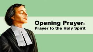 Opening Prayer:
Prayer to the Holy Spirit
 
