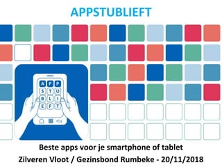 Beste apps voor je smartphone of tablet
Zilveren Vloot / Gezinsbond Rumbeke - 20/11/2018
APPSTUBLIEFT
 