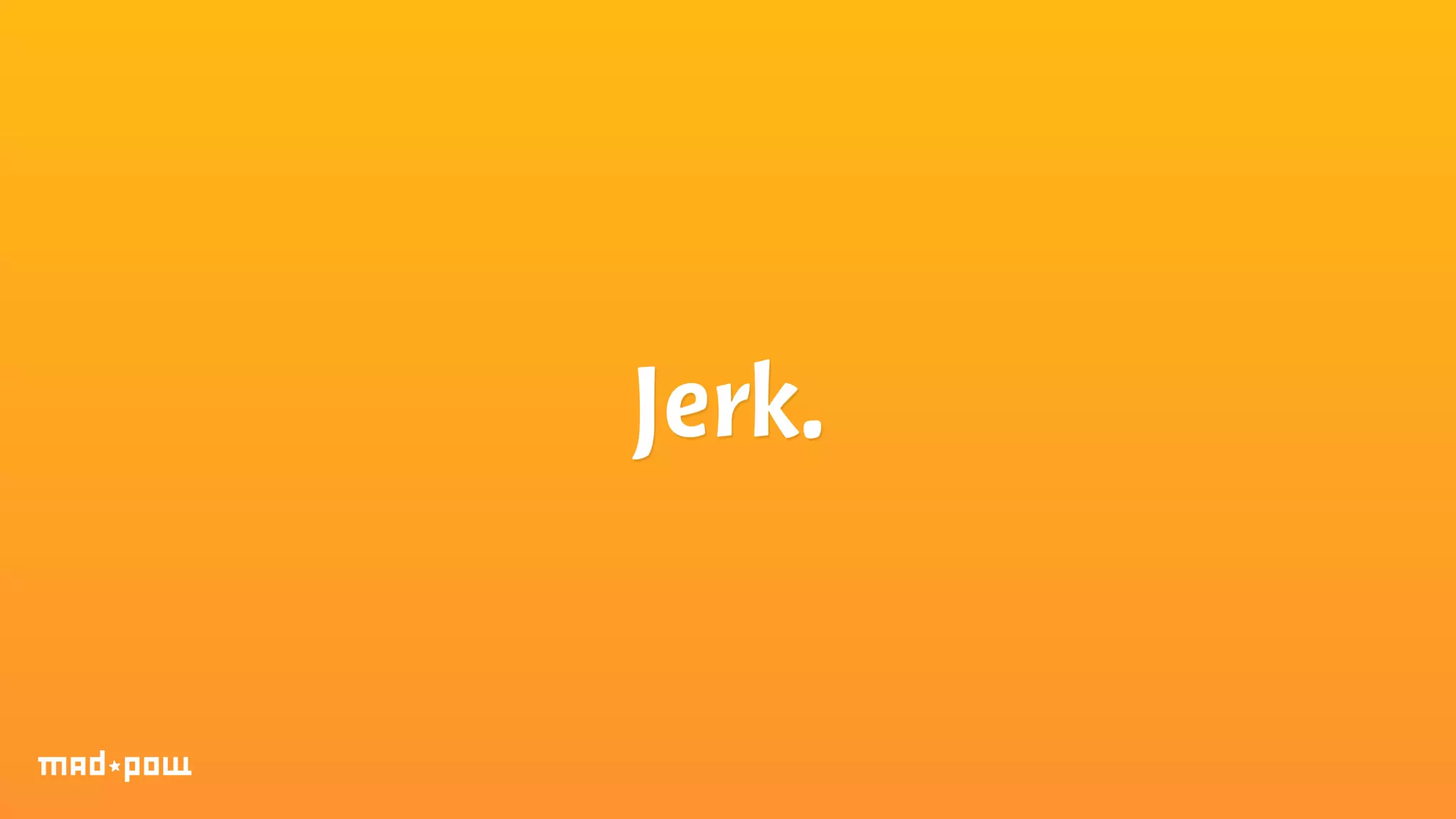 Jerk. 
 