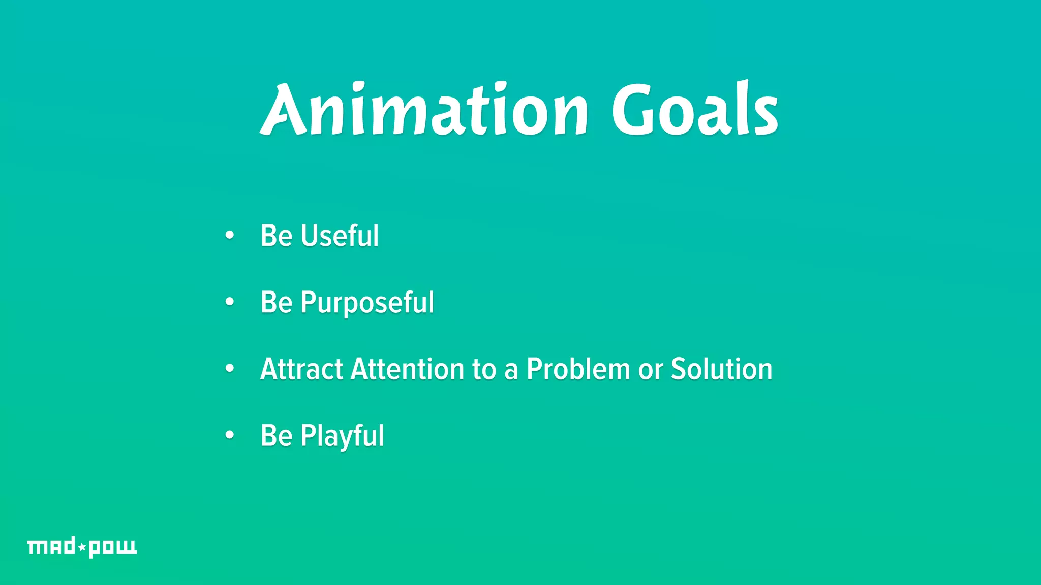 Animation Goals 
• Be Useful 
• Be Purposeful 
• Attract Attention to a Problem or Solution 
• Be Playful 
 