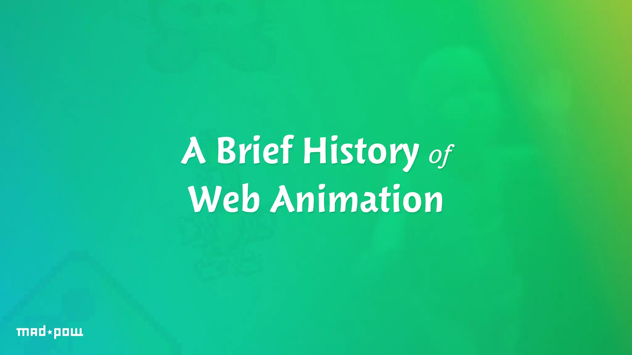 A Brief History of 
Web Animation 
 